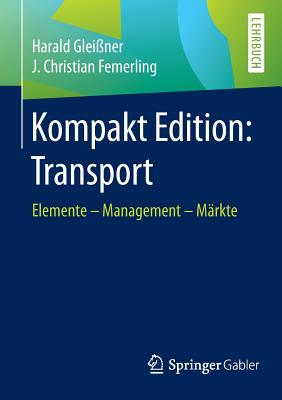 Kompakt Edition: Transport: Elemente - Management - M?rkte - Glei?ner, Harald, and Femerling, J Christian