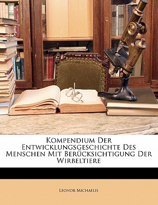 Kompendium Der Entwicklungsgeschichte Des Menschen Mit Berucksichtigung Der Wirbeltiere - Michaelis, Leonor