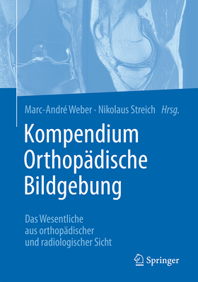 Kompendium Orthopadische Bildgebung: Das Wesentliche Aus Orthopadischer Und Radiologischer Sicht - Weber, Marc-Andr? (Editor), and Streich, Nikolaus (Editor)