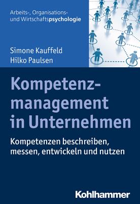 Kompetenzmanagement in Unternehmen: Kompetenzen Beschreiben, Messen, Entwickeln Und Nutzen - Kauffeld, Simone, and Paulsen, Hilko