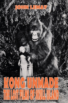 Kong Unmade: The Lost Films of Skull Island - Lemay, John, and Lamb, Robert, and Glut, Donald F