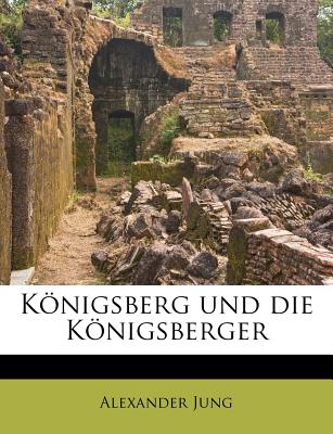 Konigsberg Und Die Konigsberger - Jung, Alexander