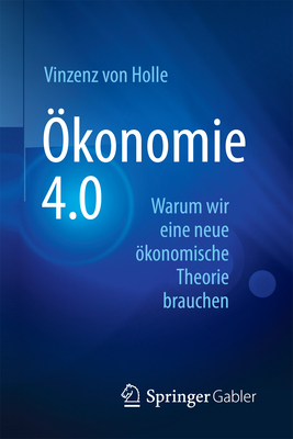 ?konomie 4.0: Warum Wir Eine Neue ?konomische Theorie Brauchen - von Holle, Vinzenz