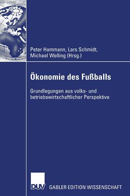 ?konomie Des Fu?balls: Grundlegungen Aus Volks- Und Betriebswirtschaftlicher Perspektive - Hammann, Peter (Editor), and Schmidt, Lars (Editor), and Welling, Michael (Editor)