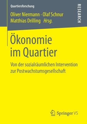 ?konomie Im Quartier: Von Der Sozialr?umlichen Intervention Zur Postwachstumsgesellschaft - Niermann, Oliver (Editor), and Schnur, Olaf (Editor), and Drilling, Matthias (Editor)
