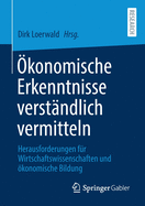 ?konomische Erkenntnisse Verst?ndlich Vermitteln: Herausforderungen F?r Wirtschaftswissenschaften Und ?konomische Bildung