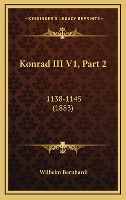 Konrad III V1, Part 2: 1138-1145 (1883) - Bernhardi, Wilhelm