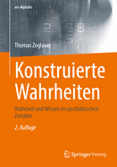 Konstruierte Wahrheiten: Wahrheit Und Wissen Im Postfaktischen Zeitalter