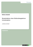 Konstruktion einer fcherintegrativen Lernsituation: "Lernen zu lernen"