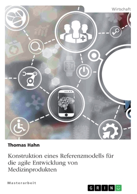 Konstruktion eines Referenzmodells f?r die agile Entwicklung von Medizinprodukten - Hahn, Thomas