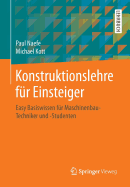 Konstruktionslehre F?r Einsteiger: Easy Basiswissen F?r Maschinenbau-Techniker Und -Studenten