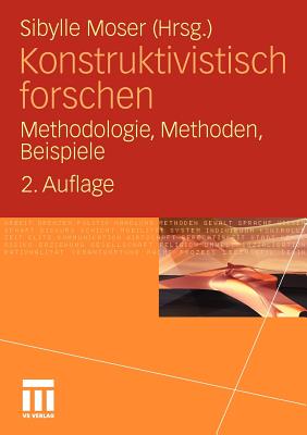 Konstruktivistisch Forschen: Methodologie, Methoden, Beispiele - Moser, Sibylle (Editor)