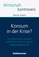 Konsum in Der Krise?: Zur Stellung Von Qualitat Und Werten in Der Modernen Wegwerfgesellschaft