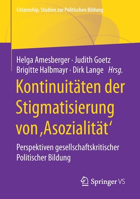 Kontinuit?ten Der Stigmatisierung Von, Asozialit?t': Perspektiven Gesellschaftskritischer Politischer Bildung - Amesberger, Helga (Editor), and Goetz, Judith (Editor), and Halbmayr, Brigitte (Editor)