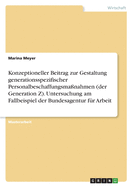 Konzeptioneller Beitrag zur Gestaltung generationsspezifischer Personalbeschaffungsma?nahmen (der Generation Z). Untersuchung am Fallbeispiel der Bundesagentur f?r Arbeit