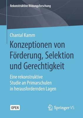 Konzeptionen Von Frderung, Selektion Und Gerechtigkeit: Eine Rekonstruktive Studie an Primarschulen in Herausfordernden Lagen - Kamm, Chantal