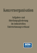 Konzern-Organisation: Aufgaben- Und Abteilungsgliederung Im Industriellen Unternehmungsverbund