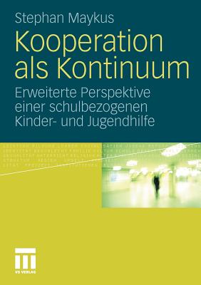 Kooperation ALS Kontinuum: Erweiterte Perspektive Einer Schulbezogenen Kinder- Und Jugendhilfe - Maykus, Stephan