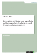 Kooperation von Kinder- und Jugendhilfe und Ganztagsschule. Mglichkeiten und Grenzen der Schulsozialarbeit