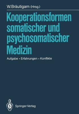 Kooperationsformen Somatischer Und Psychosomatischer Medizin: Aufgabe -- Erfahrungen -- Konflikte - Becker, S (Contributions by), and Br?utigam, Walter (Editor), and Blankenburg, W (Contributions by)