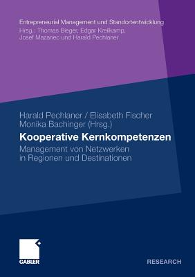 Kooperative Kernkompetenzen: Management Von Netzwerken in Regionen Und Destinationen - Pechlaner, Harald (Editor), and Fischer, Elisabeth (Editor), and Bachinger, Monika (Editor)