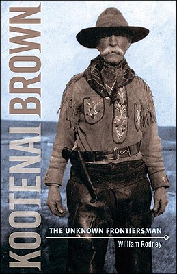 Kootenai Brown: The Unknown Frontiersman - Rodney, William