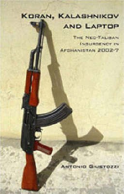 Koran, Kalashnikov and Laptop: The Neo-Taliban Insurgency in Afghanistan 2002-2007 - Giustozzi, Antonio, Dr.