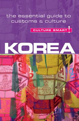 Korea - Culture Smart!: The Essential Guide to Customs & Culture - Hoare, James, PhD, and Culture Smart!