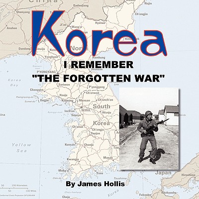 Korea: I Remember "The Forgotten War" - Hollis, James, PH.D.