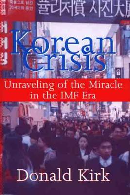 Korean Crisis: Unraveling of the Miracle in the IMF Era - Kirk, Donald