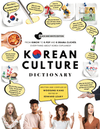 Korean Culture Dictionary: From Kimchi To K-Pop And K-Drama Clich?s. Everything About Korea Explained!