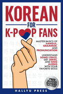 Korean for K-Pop Fans: Master Basics of Hangul, Grammar, and Pronunciation - Understand Song Lyrics, Get Jokes, and Sing Along with Your Favorite Idols