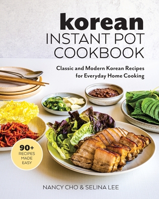 Korean Instant Pot Cookbook: Classic and Modern Korean Recipes for Everyday Home Cooking - Cho, Nancy, and Lee, Selina
