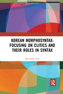 Korean Morphosyntax: Focusing on Clitics and Their Roles in Syntax