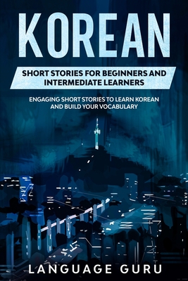 Korean Short Stories for Beginners and Intermediate Learners: Engaging Short Stories to Learn Korean and Build Your Vocabulary - Guru, Language