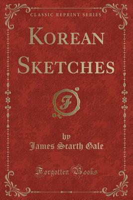 Korean Sketches (Classic Reprint) - Gale, James Scarth