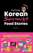 Korean Supermarket Food Stories: 47 Must-Try Instant Foods and Snacks-and the Culture, History, and Local Secrets Behind Them