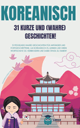 KOREANISCH 31 kurze und wahre Geschichten: 31 fesselnde wahre Geschichten f?r Anf?nger und Fortgeschrittene, um Koreanisch zu lernen und Ihren Wortschatz zu verbessern und dabei Spa? zu haben! zweisprachiges Buch