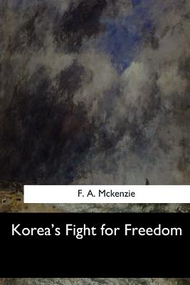 Korea's Fight for Freedom - McKenzie, F A