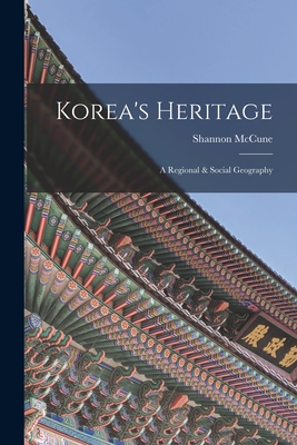 Korea's Heritage; a Regional & Social Geography - McCune, Shannon 1913-1993