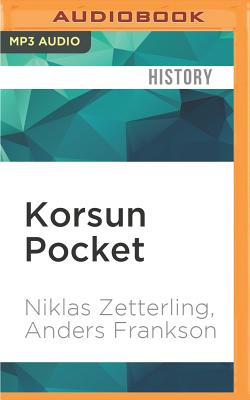 Korsun Pocket: The Encirclement and Breakout of a German Army in the East, 1944 - Zetterling, Niklas, and Frankson, Anders, and Hill, Dick (Read by)