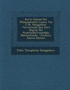 Korte Inhoud Der Philosophische Lessen Van J.Th. Desaguliers, Vervattende Een Kort Begrip Der Proefondervindelijke Natuurkunde - Desaguliers, John Theophilus