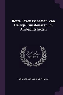 Korte Levensschetsen Van Heilige Kunstenaren En Ambachtslieden - Marx, Lothar-Franz, and Hahn, A E E