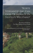 "korte Verhandeling Van God, De Mensch En Deszelfs Welstand": Tractatuli Deperditi De Deo Et Homine Ejusque Felicitate Versio Belgica...