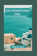Kos-Reisef?hrer 2023: Entdecken Sie die Schnheit von Kos - die Sch?tze, Wahrzeichen, kulinarischen Kstlichkeiten und kulturellen Aktivit?ten der Insel