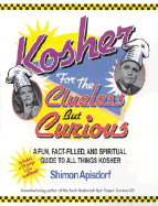 Kosher for the Clueless But Curious: A Fun, Fact-Filled, and Spiritual Guide to All Things Kosher