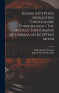 Kosma Aigyptiou Monachou Christianike Topographia = the Christian Topography of Cosmas, an Egyptian Monk