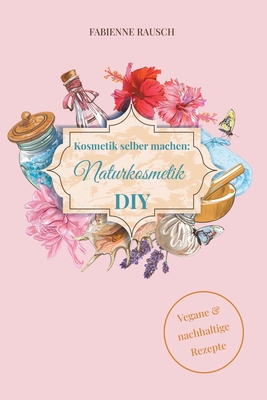 Kosmetik selber machen - Naturkosmetik DIY - Rausch, Fabienne