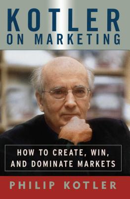 Kotler on Marketing: How to Create, Win, and Dominate Markets - Kotler, Philip