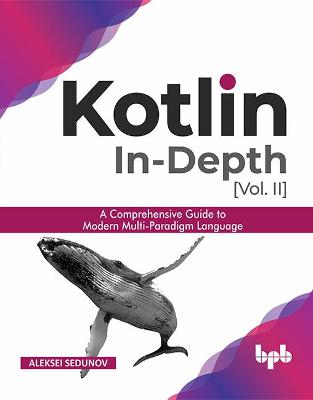 Kotlin In-depth [Vol-II]: A comprehensive guide to modern multi-paradigm language - Sedunov, Aleksei